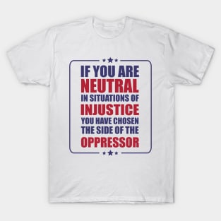 If you are neutral in situations of injustice shirt T-Shirt